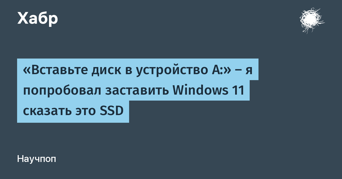 «Вставьте диск в устройство A:» — я попробовал заставить Windows 11 сказать это SSD